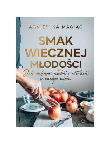 Agnieszka Maciąg SMAK WIECZNEJ MŁODOŚCI Polish Book