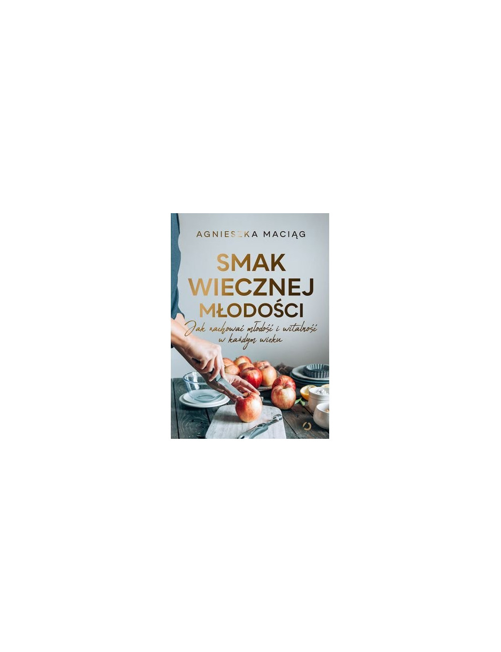 Agnieszka Maciąg SMAK WIECZNEJ MŁODOŚCI Polish Book