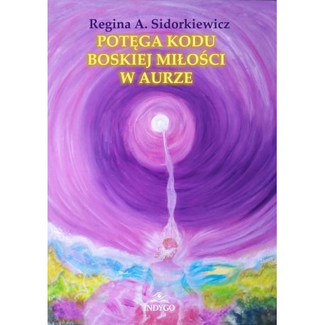 Regina Sidorkiewicz Potęga Kodu Boskiej Miłości w Aurze. Polish Book